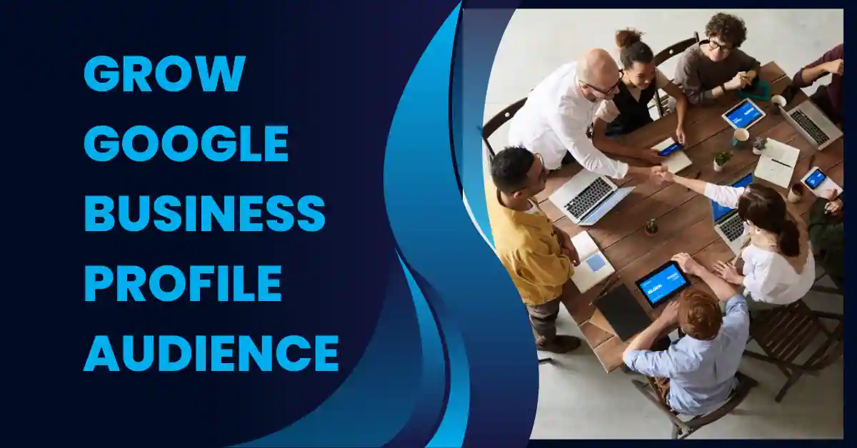 How to Effectively Grow Your Google Business Profile Audience